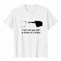 I am not gay, BUT a doller is a doller T-shirt