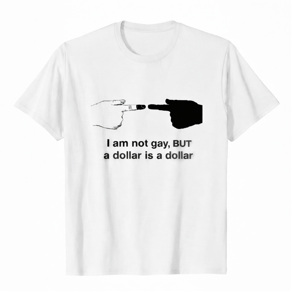 I am not gay, BUT a doller is a doller T-shirt