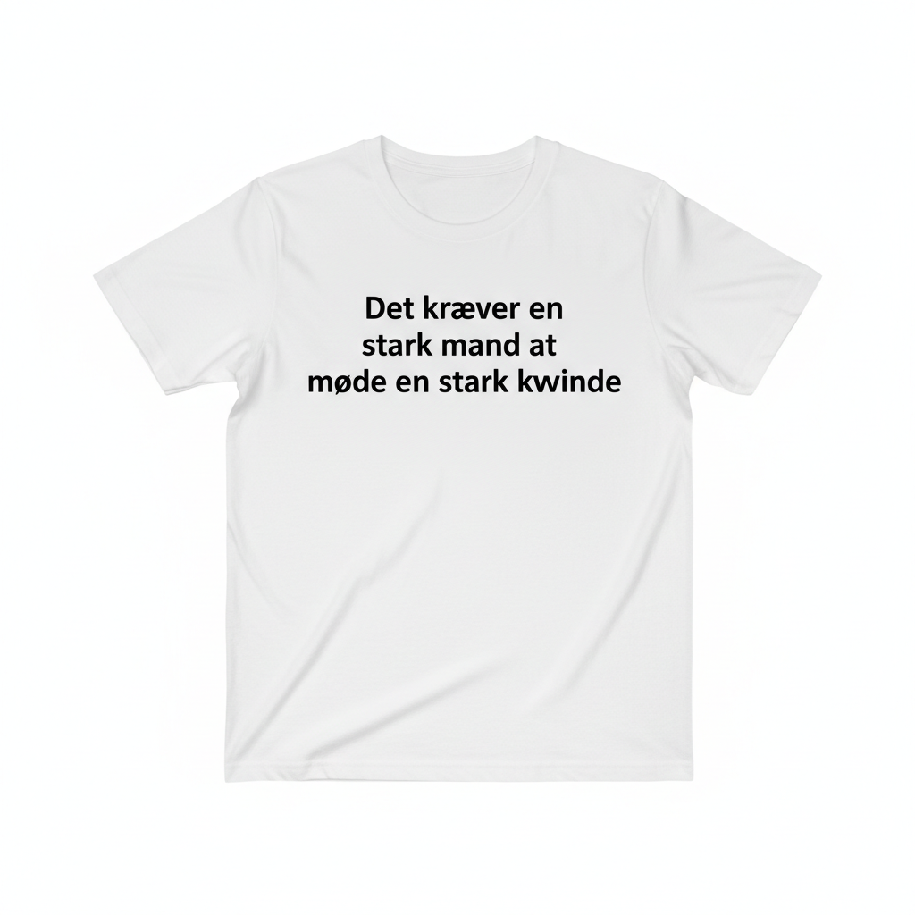 T-shirt med tekst: Det kræver en stærk mand at møde en stærk kvinde